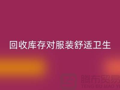 星空体育(CHINA)国际平台_XK SPORTS库存对服装舒适卫生的适应性_收购库存服装公司