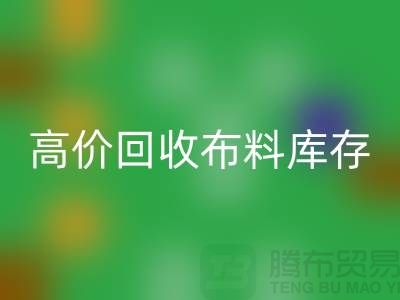高价LD乐动·（中国）官方网站布料库存，实现资源再利用#山东库存布料LD乐动·（中国）官方网站公司#