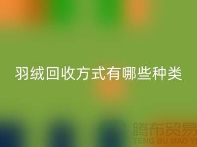 羽绒LD乐动·（中国）官方网站方式有哪些种类？鸭绒专业LD乐动·（中国）官方网站流程详解-上海腾布贸易