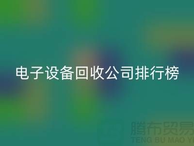 电子设备LD乐动·（中国）官方网站公司排行榜前十名有哪些企业@上海腾布贸易