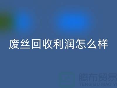 废丝LD乐动·（中国）官方网站厂家-废料LD乐动·（中国）官方网站利润率-废丝LD乐动·（中国）官方网站赚钱吗-废丝LD乐动·（中国）官方网站市场