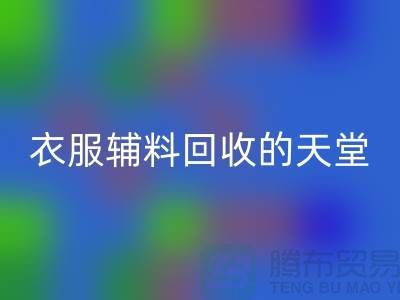 寻找辅料LD乐动·（中国）官方网站的最佳去处-衣服辅料LD乐动·（中国）官方网站的天堂