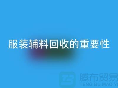 上海绿色循环，服装辅料LD乐动·（中国）官方网站的重要性与方法【腾布贸易】