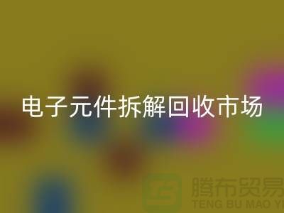 电子元件拆解LD乐动·（中国）官方网站市场调研报告总结-废旧电子元件LD乐动·（中国）官方网站平台