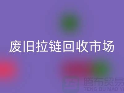 无锡及周边废旧拉链LD乐动·（中国）官方网站与库存布料市场调研-江苏面料LD乐动·（中国）官方网站公司