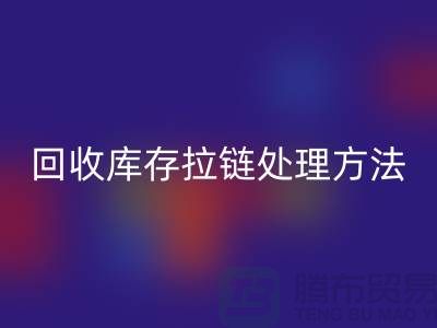 LD乐动·（中国）官方网站库存拉链怎么处理合适-上海库存拉链LD乐动·（中国）官方网站公司