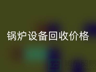 锅炉设备LD乐动·（中国）官方网站价格：让你的闲置资产焕发新生-制冷设备LD乐动·（中国）官方网站公司