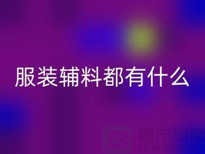 服装辅料分为哪几大类？-库存辅料LD乐动·（中国）官方网站公司