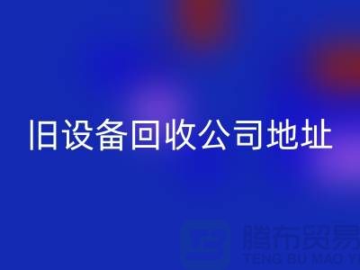 上海LD乐动·（中国）官方网站旧设备公司地址查询详解