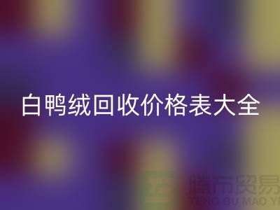 ## 灰鸭绒、白鸭绒LD乐动·（中国）官方网站价格表大全￥上海腾布贸易￥