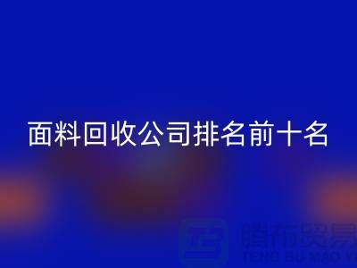 上海服装面料LD乐动·（中国）官方网站公司排名前十有哪些@腾布贸易有限公司