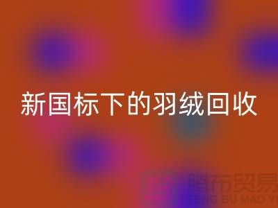 新国标下的羽绒LD乐动·（中国）官方网站：上海羽绒LD乐动·（中国）官方网站公司的环保行动与创新服务