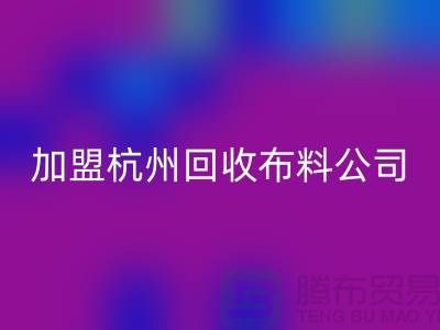 加盟杭州LD乐动·（中国）官方网站布料公司-赚钱旅游两不耽误-杭州面料LD乐动·（中国）官方网站厂家