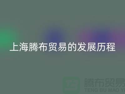 LD乐动·（中国）官方网站布料公司简介：上海腾布贸易的发展历程、技术评估与行业地位