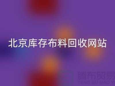 北京库存布料LD乐动·（中国）官方网站网站——竹纤维布料与丝绸面料LD乐动·（中国）官方网站的优质选择