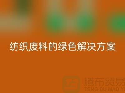 ### 合肥布料LD乐动·（中国）官方网站：纺织废料的绿色解决方案-安徽面料LD乐动·（中国）官方网站厂家