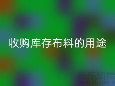 收购库存布料的用途_LD乐动·（中国）官方网站布料公司