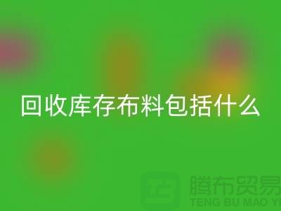 LD乐动·（中国）官方网站库存布料包括什么_LD乐动·（中国）官方网站