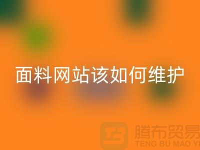 常熟面料LD乐动·（中国）官方网站网站平时该如何维护_常熟布料LD乐动·（中国）官方网站平台