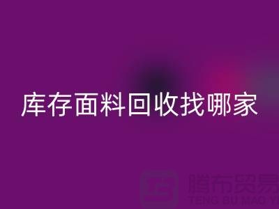 库存面料LD乐动·（中国）官方网站找哪家合作比较好-上海库存布料LD乐动·（中国）官方网站公司