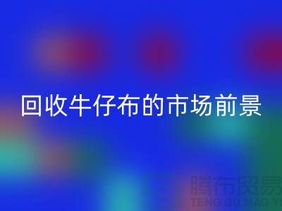LD乐动·（中国）官方网站牛仔布的市场前景怎么样-上海牛仔面料LD乐动·（中国）官方网站公司