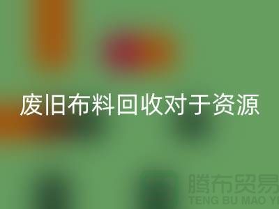 废旧布料LD乐动·（中国）官方网站对于资源节约具有重要意义-废旧布料LD乐动·（中国）官方网站利用