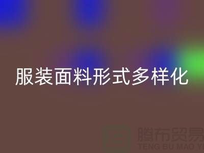 服装面料形式多样化-影响高科技产品-上海服装面料LD乐动·（中国）官方网站市场