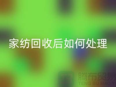 家纺LD乐动·（中国）官方网站后如何处理-南通库存家纺LD乐动·（中国）官方网站市场