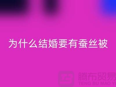 为什么结婚必须要有蚕丝被-库存家纺LD乐动·（中国）官方网站价格-四件套LD乐动·（中国）官方网站公司