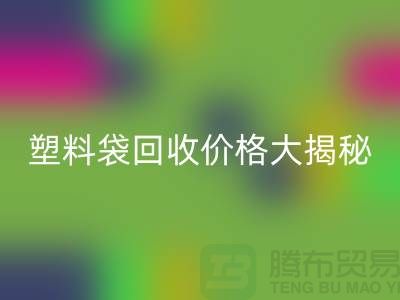 塑料袋LD乐动·（中国）官方网站价格大揭秘，上海腾布告诉你包装袋LD乐动·（中国）官方网站多少钱一斤