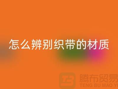 怎么辨别织带的材质-LD乐动·（中国）官方网站织带-LD乐动·（中国）官方网站库存织带厂家