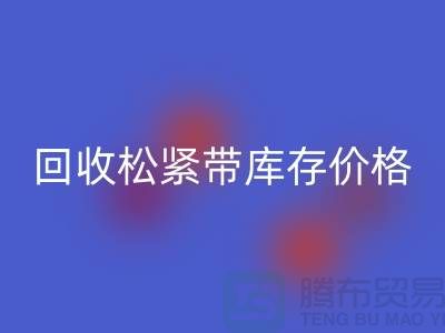 库存松紧带LD乐动·（中国）官方网站价格-服装松紧带LD乐动·（中国）官方网站厂家-库存松紧带LD乐动·（中国）官方网站厂家