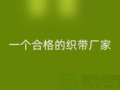 如何成为一个合格的织带厂家-库存织带LD乐动·（中国）官方网站多少钱一吨-LD乐动·（中国）官方网站织带厂家