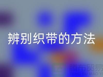 辨别织带的方法-LD乐动·（中国）官方网站库存织带-LD乐动·（中国）官方网站库存织带公司