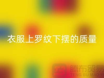 衣服上罗纹下摆的质量如何识别-服装辅料LD乐动·（中国）官方网站厂家-服装辅料LD乐动·（中国）官方网站网站