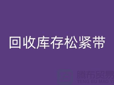 LD乐动·（中国）官方网站库存松紧带_LD乐动·（中国）官方网站松紧带有哪里好处_上海腾布贸易