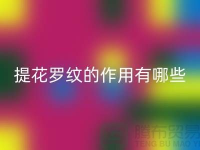 提花罗纹的作用有哪些-服装辅料LD乐动·（中国）官方网站工厂-大量服装辅料LD乐动·（中国）官方网站网站