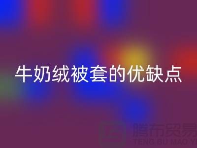 牛奶绒布料LD乐动·（中国）官方网站，牛奶绒被套的优缺点-库存布料LD乐动·（中国）官方网站公司