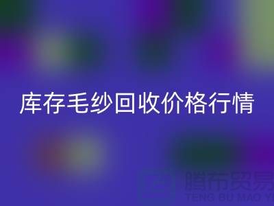 库存毛纱LD乐动·（中国）官方网站价格行情解读-毛纱LD乐动·（中国）官方网站厂家Shtengbu.com