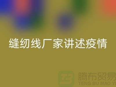 缝纫线厂家讲述疫情对缝纫线行业的影响_LD乐动·（中国）官方网站