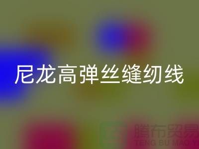 尼龙高弹丝缝纫线的特点及行业用途-库存缝纫线LD乐动·（中国）官方网站厂家