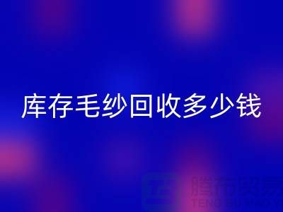 库存毛纱LD乐动·（中国）官方网站价格-库存毛纱LD乐动·（中国）官方网站多少钱一公斤-上海腾布贸易