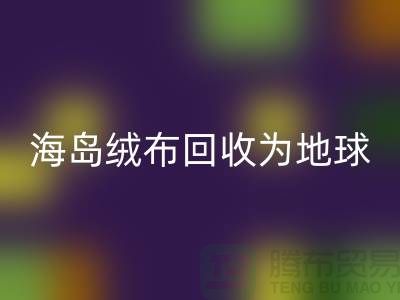 海岛绒布LD乐动·（中国）官方网站为地球减负为我们的未来铺路-杭州布料LD乐动·（中国）官方网站公司