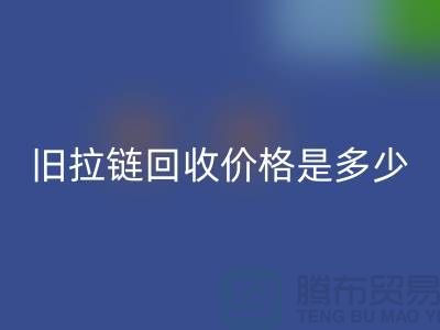 废旧拉链LD乐动·（中国）官方网站价格是多少？箱包拉链LD乐动·（中国）官方网站公司