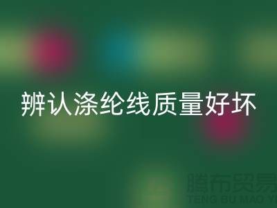 辨认涤纶线质量好坏的三种方法-库存缝纫线LD乐动·（中国）官方网站厂家