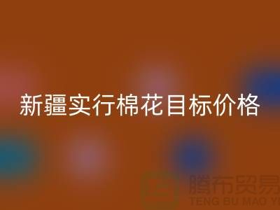 2023年新疆实行棉花目标价格改革-上海库存棉纱LD乐动·（中国）官方网站厂家