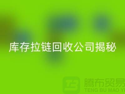 拉链LD乐动·（中国）官方网站厂家有哪些-上海服装拉链收购公司