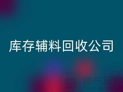 库存辅料LD乐动·（中国）官方网站公司快速上门-现款结算-广州LD乐动·（中国）官方网站辅料厂家