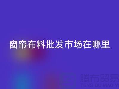 窗帘布料批发市场在哪里进货？@窗帘布料LD乐动·（中国）官方网站厂家