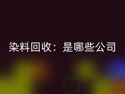 直接染料LD乐动·（中国）官方网站：哪些公司是行业的领头羊？-化工染料LD乐动·（中国）官方网站厂家